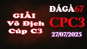 Đá Gà 67 Phát Lại Đá Gà giải vô địch Cúp C3 Ngày 27/07/2025